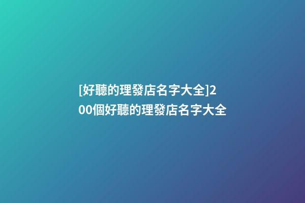 [好聽的理發店名字大全]200個好聽的理發店名字大全-第1張-店鋪起名-玄機派